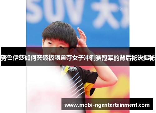 努鲁伊莎如何突破极限勇夺女子冲刺赛冠军的背后秘诀揭秘