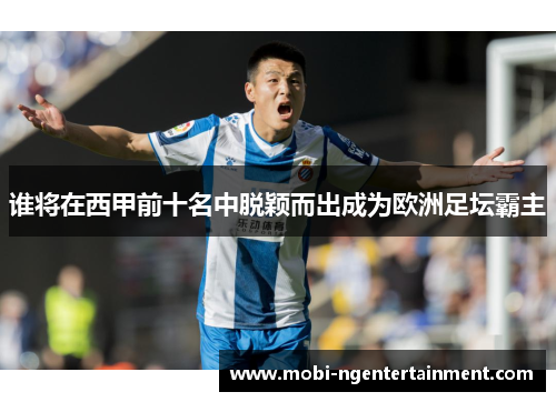 谁将在西甲前十名中脱颖而出成为欧洲足坛霸主