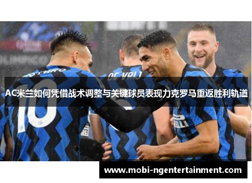 AC米兰如何凭借战术调整与关键球员表现力克罗马重返胜利轨道