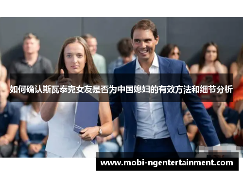 如何确认斯瓦泰克女友是否为中国媳妇的有效方法和细节分析