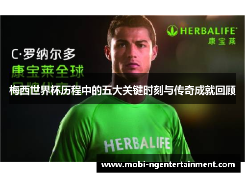梅西世界杯历程中的五大关键时刻与传奇成就回顾