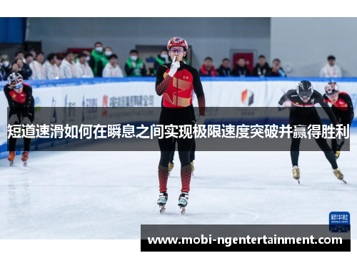短道速滑如何在瞬息之间实现极限速度突破并赢得胜利
