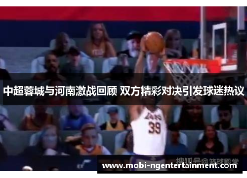 中超蓉城与河南激战回顾 双方精彩对决引发球迷热议