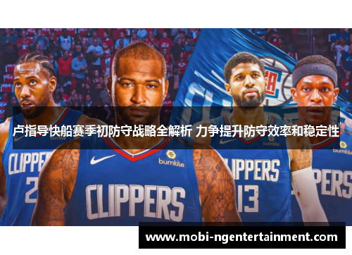 卢指导快船赛季初防守战略全解析 力争提升防守效率和稳定性