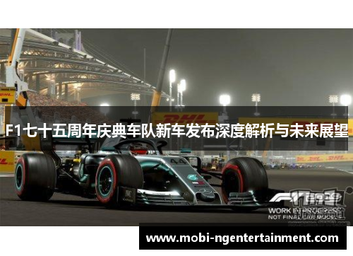 F1七十五周年庆典车队新车发布深度解析与未来展望
