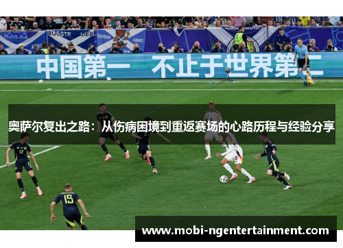 奥萨尔复出之路：从伤病困境到重返赛场的心路历程与经验分享
