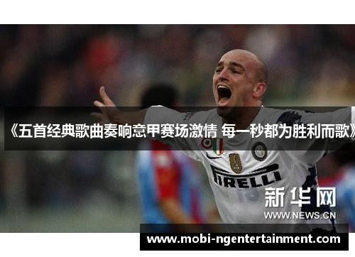 《五首经典歌曲奏响意甲赛场激情 每一秒都为胜利而歌》