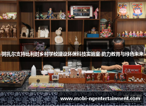 阿扎尔支持比利时乡村学校建设环保科技实验室 助力教育与绿色未来