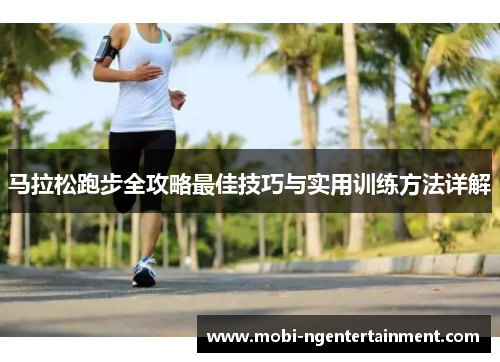 马拉松跑步全攻略最佳技巧与实用训练方法详解