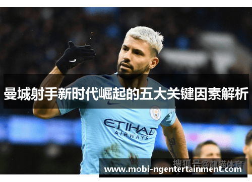 曼城射手新时代崛起的五大关键因素解析 曼城射手新时代崛起的五大关键因素解析