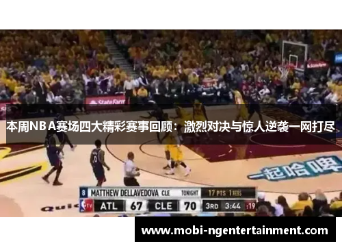 本周NBA赛场四大精彩赛事回顾:激烈对决与惊人逆袭一网打尽 本周NBA赛场四大精彩赛事回顾:激烈对决与惊人逆袭一网打尽