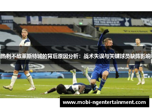 热刺不敌莱斯特城的背后原因分析：战术失误与关键球员缺阵影响