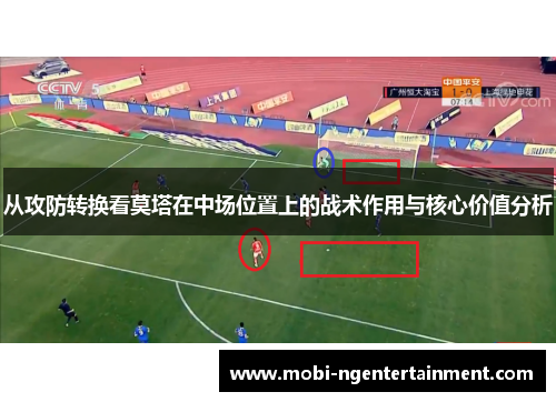 从攻防转换看莫塔在中场位置上的战术作用与核心价值分析