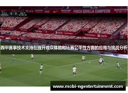 西甲赛事技术支持在提升观众体验和比赛公平性方面的应用与挑战分析 西甲赛事技术支持在提升观众体验和比赛公平性方面的应用与挑战分析