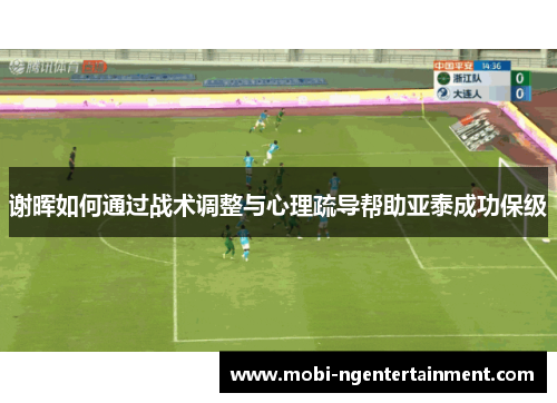 谢晖如何通过战术调整与心理疏导帮助亚泰成功保级