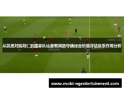 从凯恩对阵拜仁的国家队比赛看其防守端综合价值评估体系作用分析